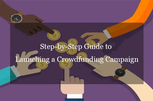 Step-by-Step Guide to Launching a Crowdfunding Campaign